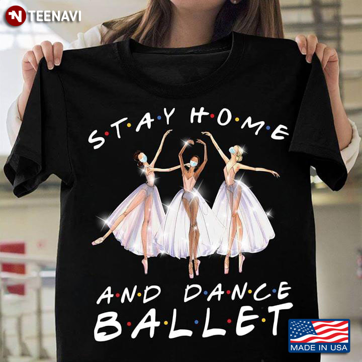 Stay Home And Dance Ballet Three Ballerinas With Facemasks T-Shirt