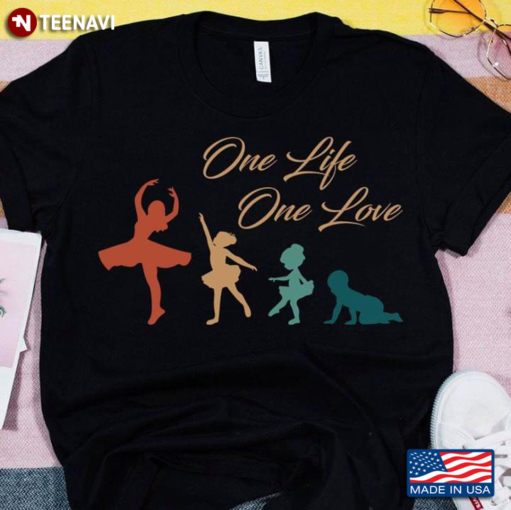 One Life One Love For Ballet From Child To Mature Human Life T-Shirt