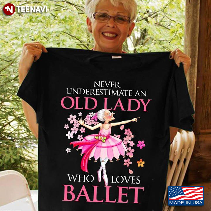 Never Underestimate An Old Lady Who Loves Ballet Ballerina With Flowers T-Shirt
