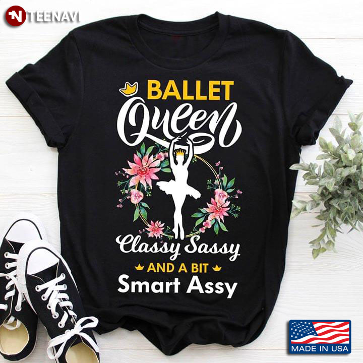 Ballet Queen Classy Sassy And A Bit Smart Assy Ballerina With Crown And Wreath T-Shirt