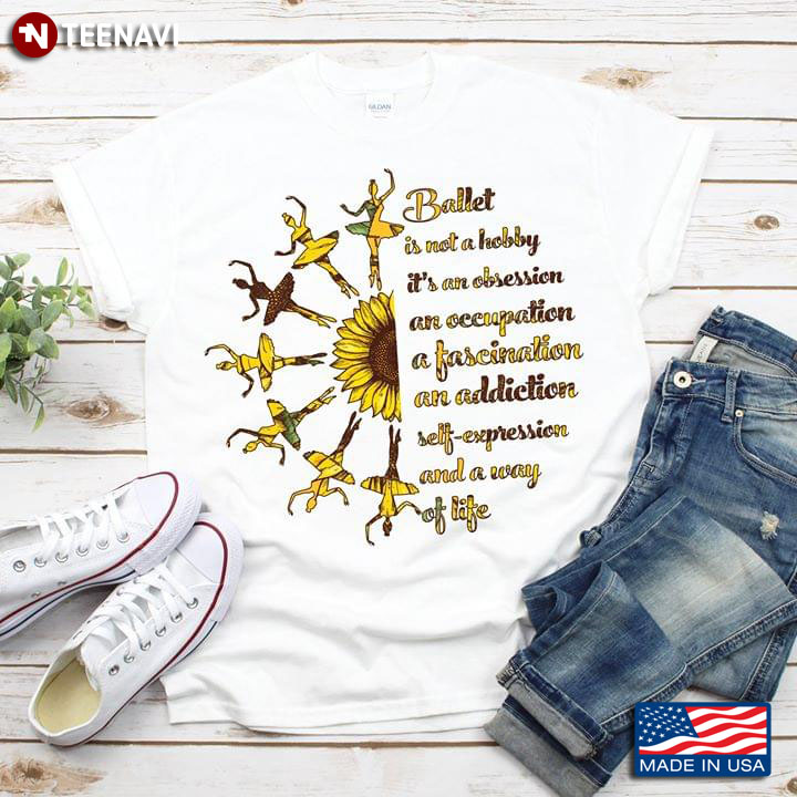 Ballet Is Not A Hobby It's An Obsession An Occupation A Fascination An Addiction Self-Expression T-Shirt