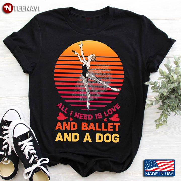 All I Need Is Love And Ballet And A Dog Ballerina T-Shirt
