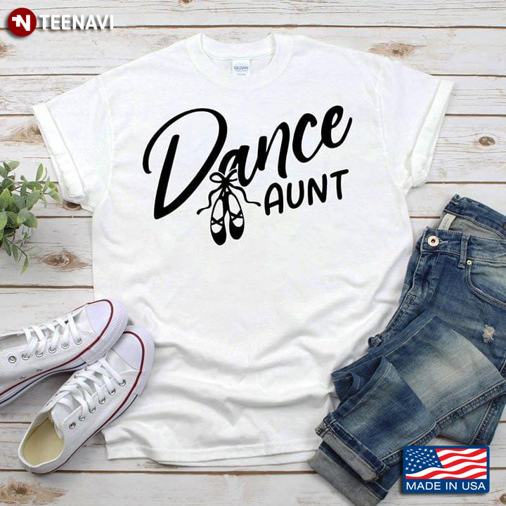 Dance Aunt Pointe Shoes Ballet Lovers T-Shirt