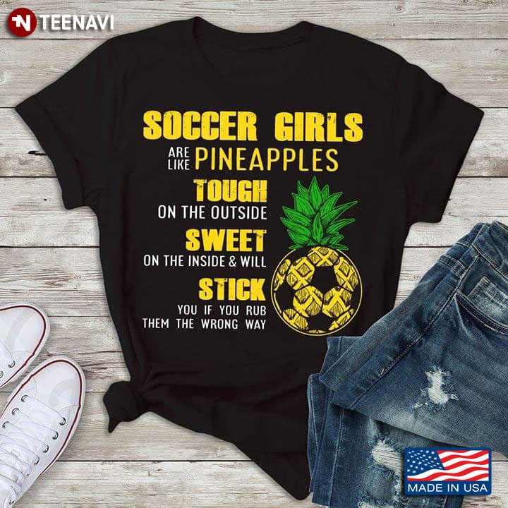 Soccer Girls Are Like Pineapples Tough On The Outside Sweet On The Inside And Will Stick You