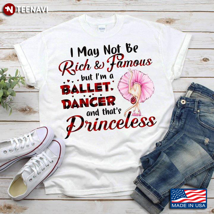 I May Not Be Rich And Famous But I'm A Ballet Dancer And That's Princeless
