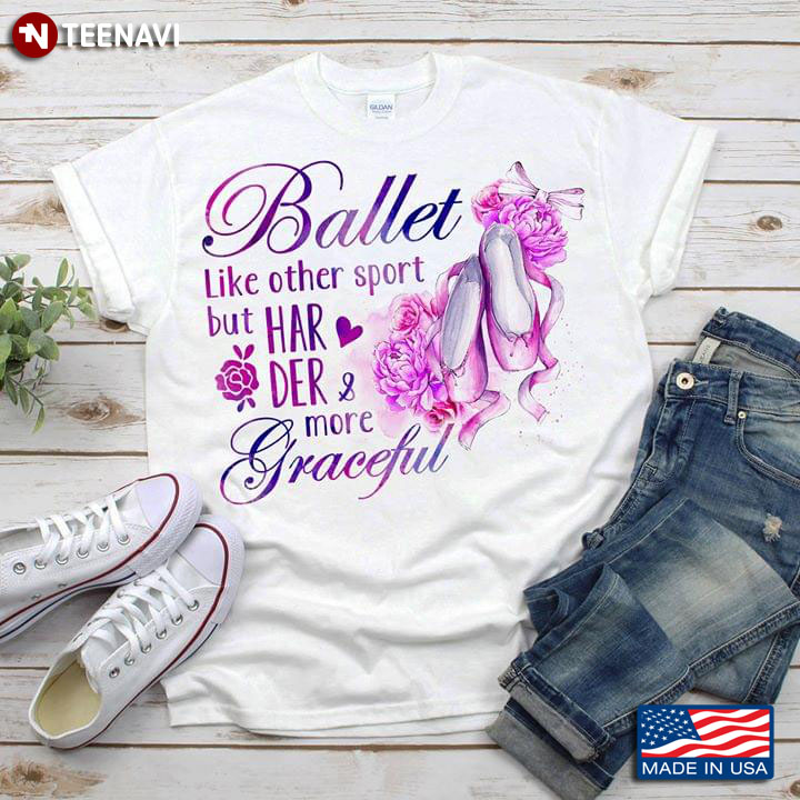 Ballet Like Other Sport But Harder And More Graceful Pointe Shoes With Flowers T-Shirt