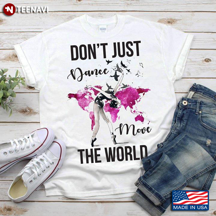 Don't Just Dance Move The World Ballerina And Birds Ballet T-Shirt