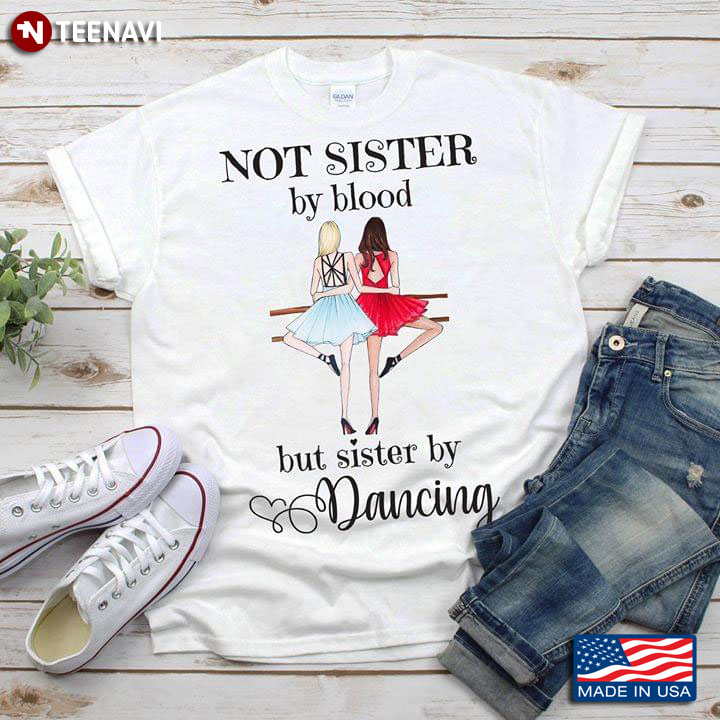 Not Sister By Blood But Sister By Dancing Ballet T-Shirt