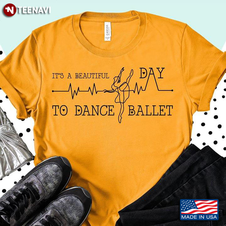 It's A Beautiful Day To Dance Ballet Ballerina And Heartbeat T-Shirt