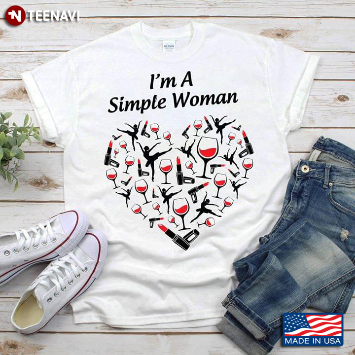 I'm A Simple Woman I Love Ballet Wine And Lipstick T-Shirt