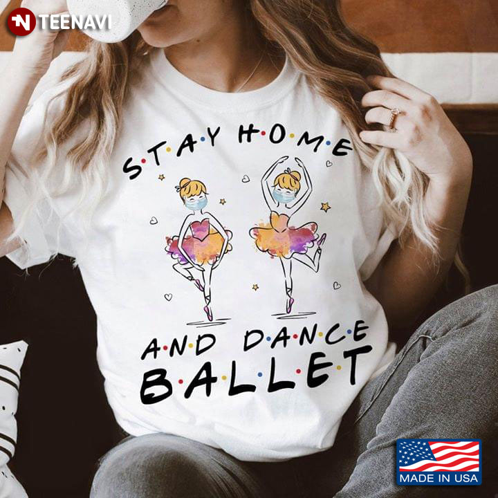 Stay Home And Dance Ballet Two Ballerinas With Facemasks Quarantine Time Coronavirus T-Shirt