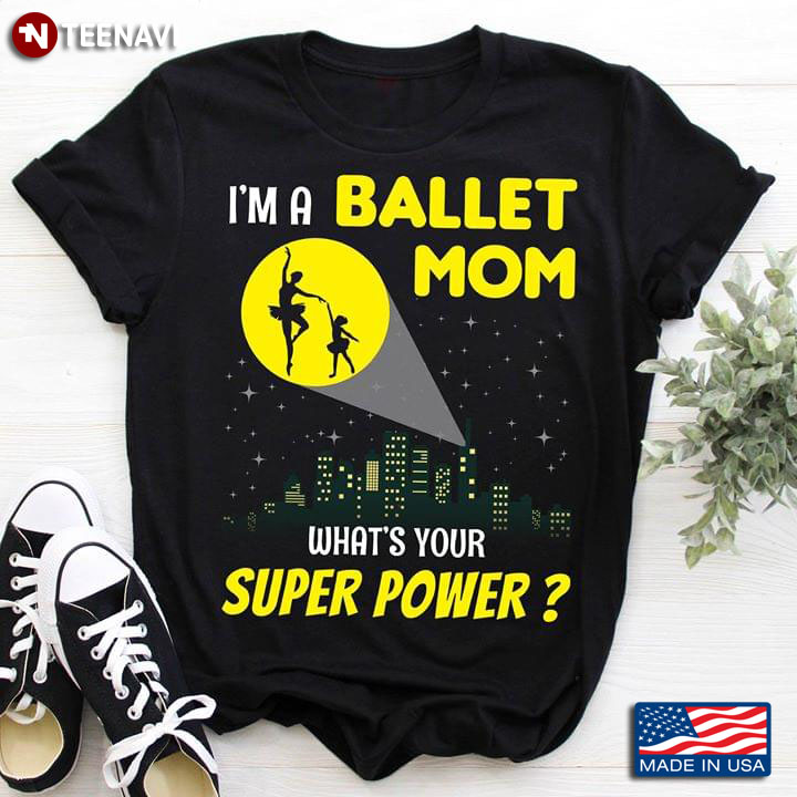 I'm A Ballet Mom What's Your Super Power Ballerina Mom And Child T-Shirt