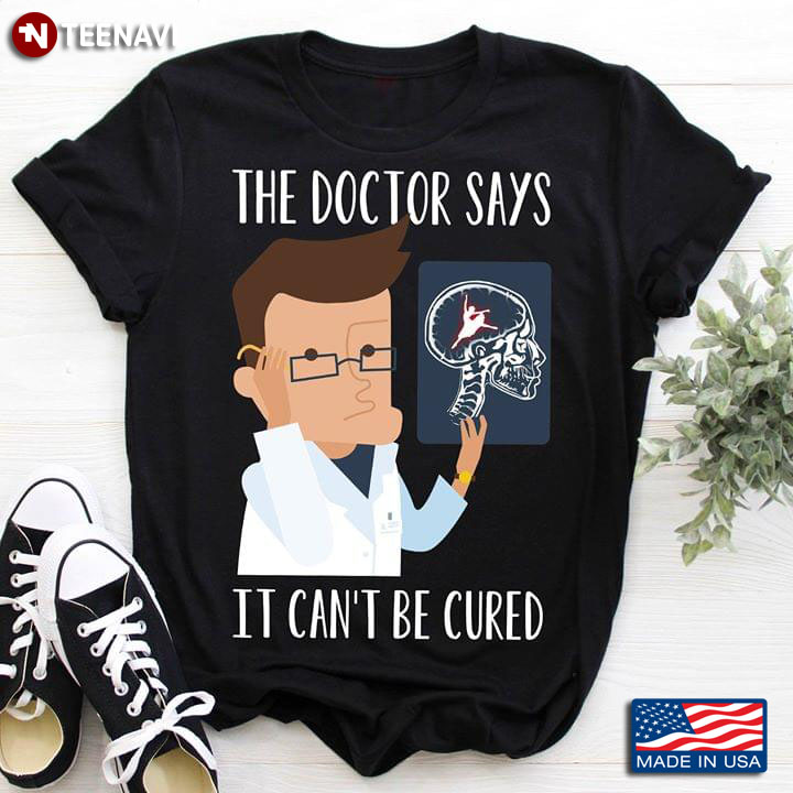 The Doctor Says It Can't Be Cured Doctor With Glasses Ballet T-Shirt
