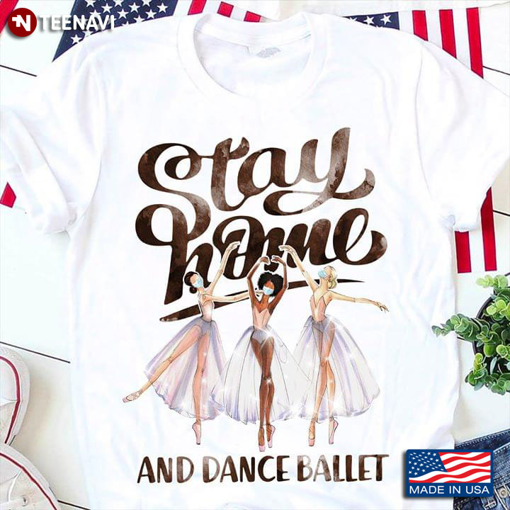 Stay Home And Dance Ballet Three Ballerinas With Facemasks Quarantine Time T-Shirt
