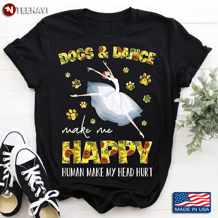 Dogs And Dance Make Me Happy Human Make My Head Hurt Ballet T-Shirt