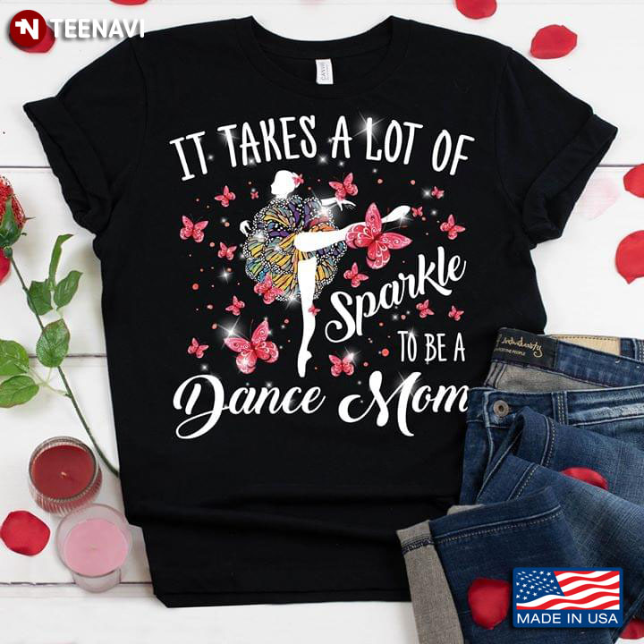 It Takes A Lot Of Sparkle To Be A Dance Mom Ballerina And Butterflies