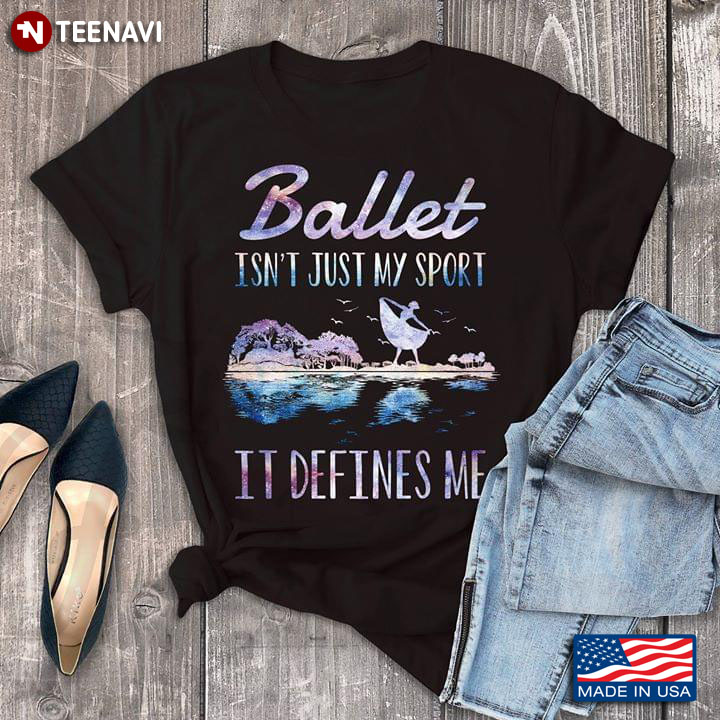 Ballet Isn't Just My Sport It Defines Me Ballerina T-Shirt