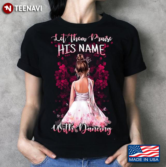 Let Them Praise His Name With Dancing Ballet T-Shirt
