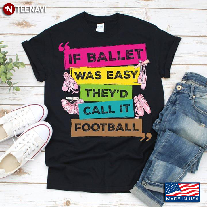 If Ballet Was Easy They'd Call It Football Tutu Skirt And Pointe Shoes T-Shirt