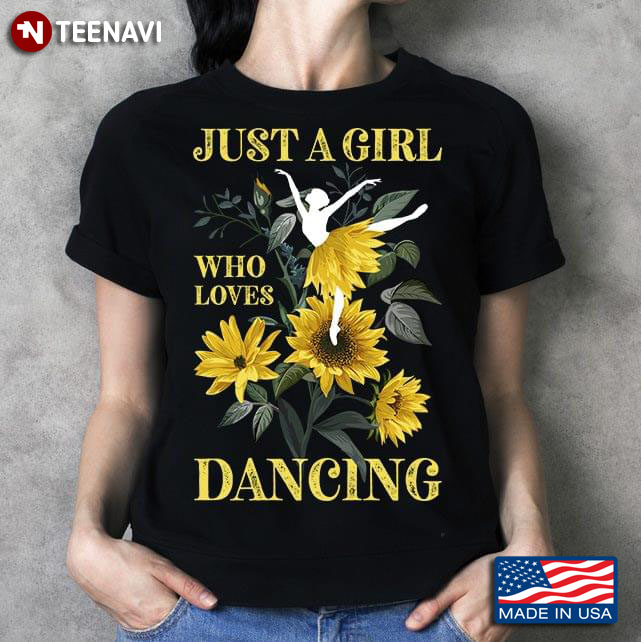 Just A Girl Who Loves Dancing Sunflowers And Ballerina Ballet T-Shirt