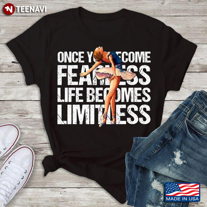 Once You Overcome Fearless Life Become Limitless Ballet T-Shirt