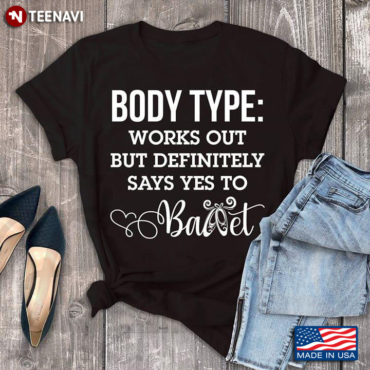 Body Type Works Out But Definitely Says Yes To Ballet