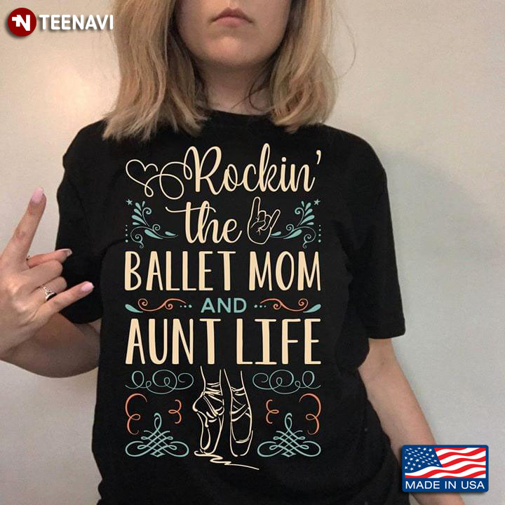 Rockin' The Ballet Mom And Aunt Life Pointe Shoes T-Shirt