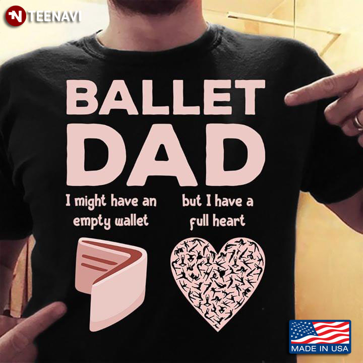 Ballet Dad I Might Have An Empty Wallet But I Have A Full Heart T-Shirt
