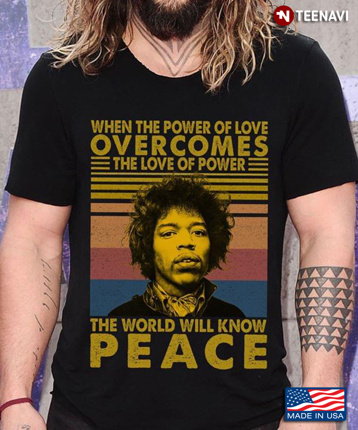 When The Power Of Love Overcomes The Love Of Power The World Will Know Peace Jimi Hendrix Vintage