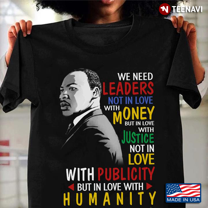 We Need Leaders Not In Love With Money But In Love With Justice Martin Luther King Jr