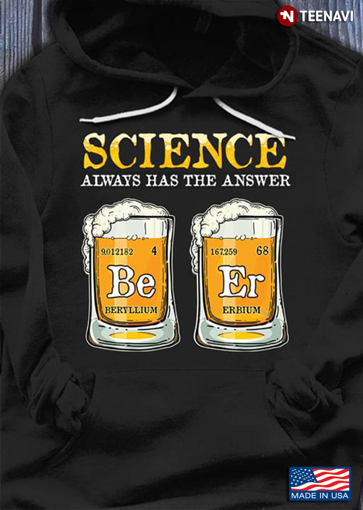Science Always Has The Answer Be Er Chemistry Elements In Periodic Table Beer Lovers