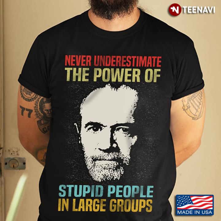Never Underestimate The Power Of Stupid People In Large Groups George Carlin