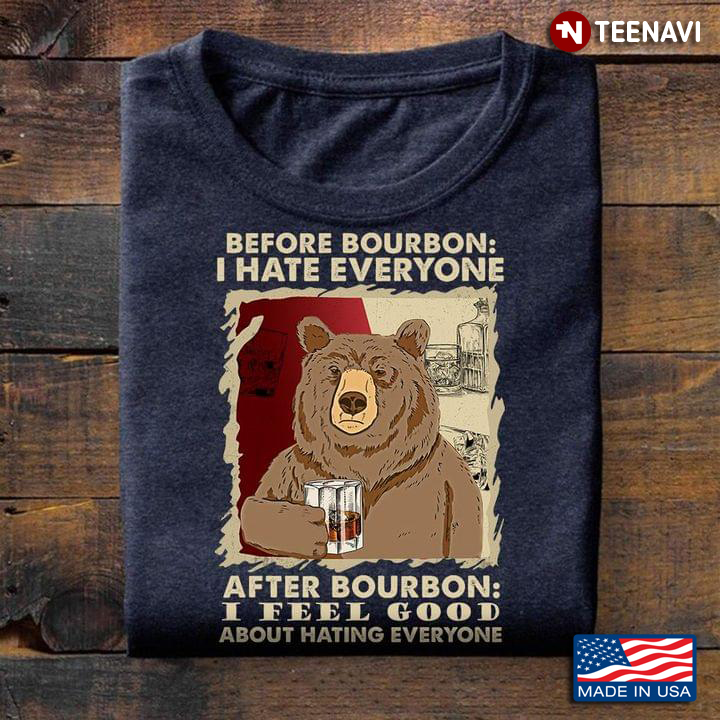 Before Bourbon I Hate Everyone After Bourbon I Feel Good About Hating Everyone Bear With Bourbon