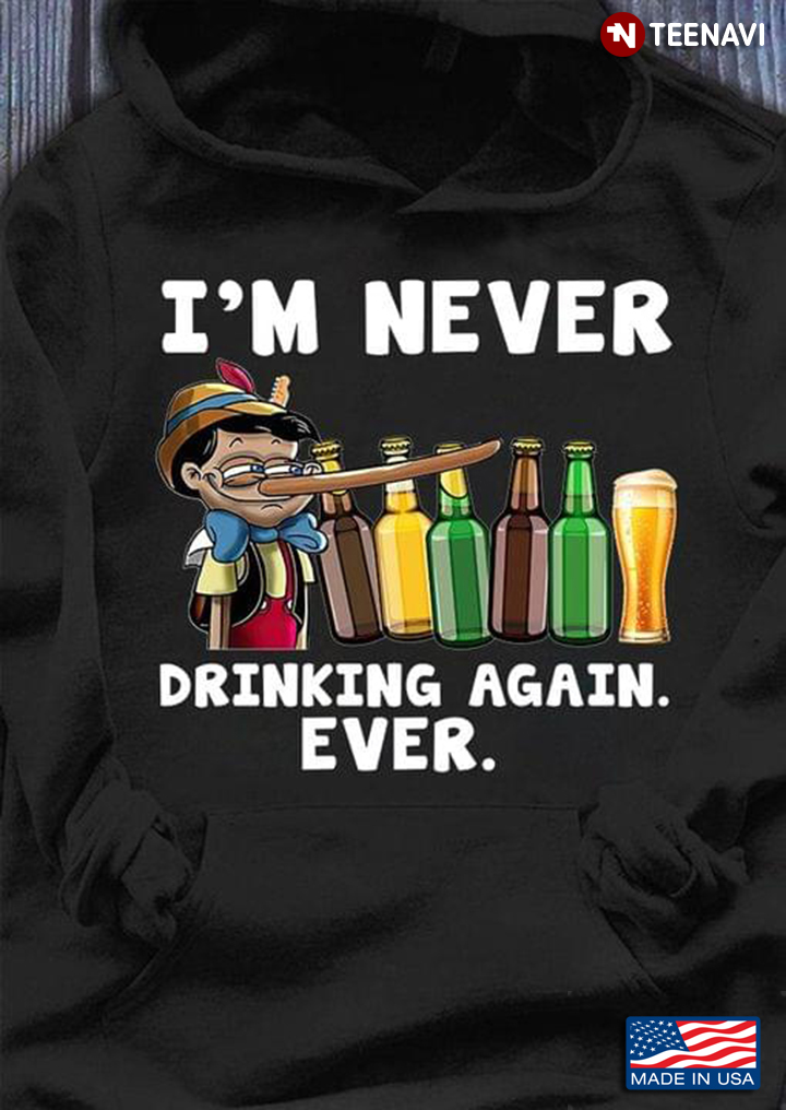 I'm Never Drinking Again Ever Pinocchio And Beer