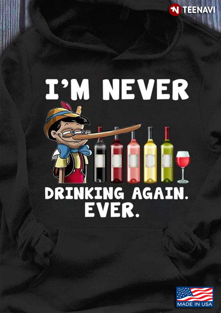 I'm Never Drinking Again Ever Pinocchio And Wine