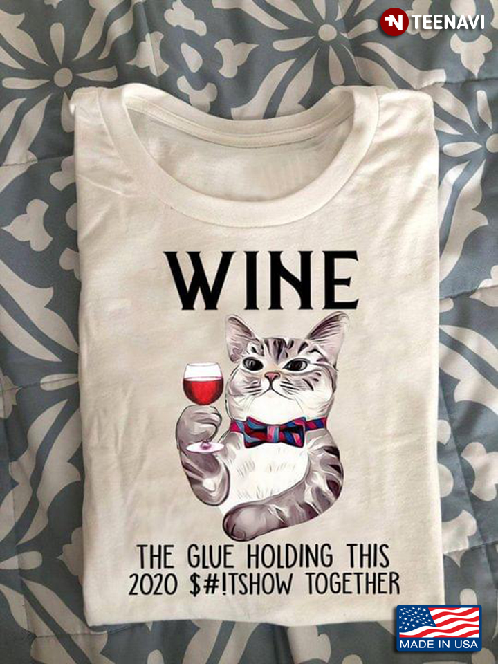 Wine The Glue Holding This 2020 ShitShow Together Cat Holds A Glass Of Wine