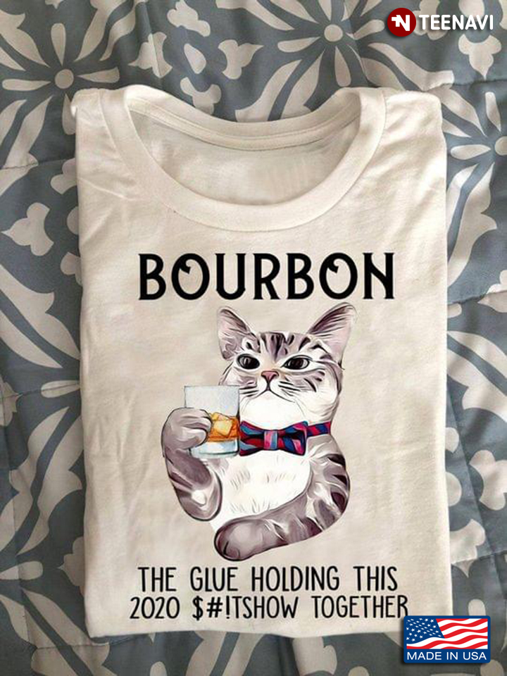 Bourbon The Glue Holding This 2020 ShitShow Together Cat Holds A Glass Of Bourbon