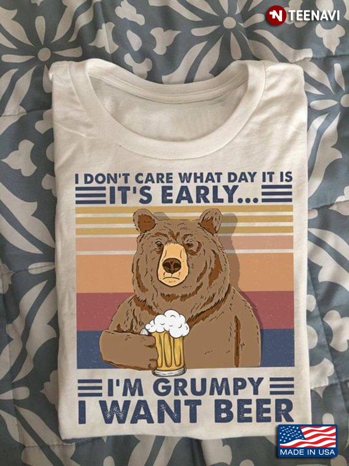I Don't Care What Day It Is It's Early I'm Grumpy I Want Beer Bear Hods A Glass Of Beer Vintage