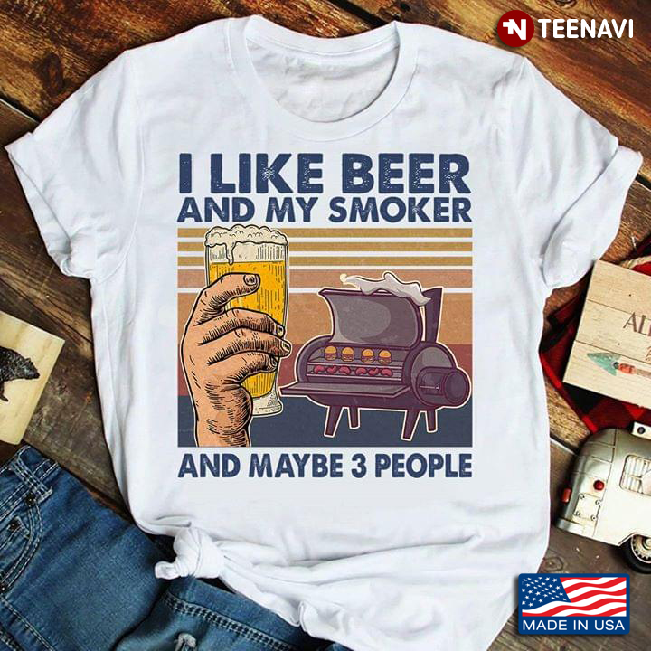 I Like Beer And My Smoker And Maybe 3 People Vintage