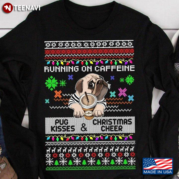 Running On Caffeine Pug Kisses And Christmas Cheer Ugly Christmas