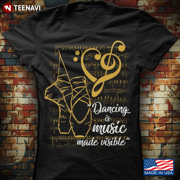 Dancing Is Music Made Visible Ballet And Musical Note T-Shirt