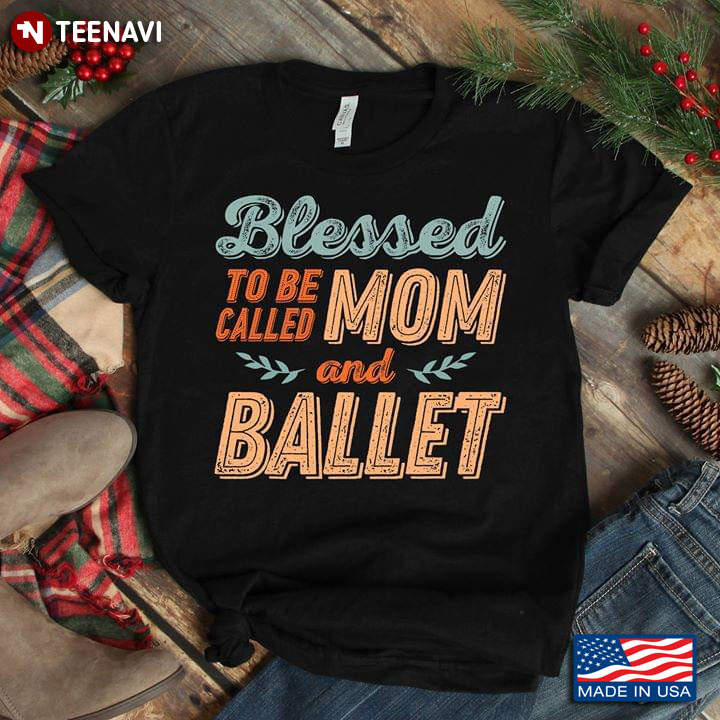 Blessed To Be Called Mom And Ballet T-Shirt