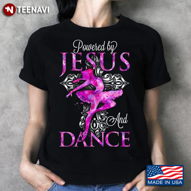Powered By Jesus And Dance Ballerina And Cross Ballet T-Shirt