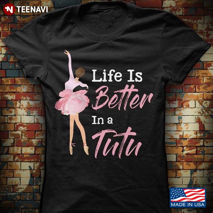 Life Is Better In A Tutu A Ballerina Ballet