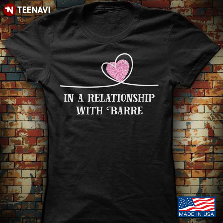 In A Relationship With Barre Heart Ballet Lovers T-Shirt