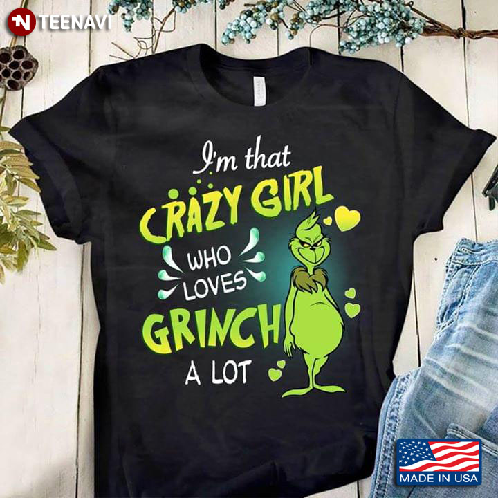 I'm That Crazy Girl Who Loves Grinch A Lot