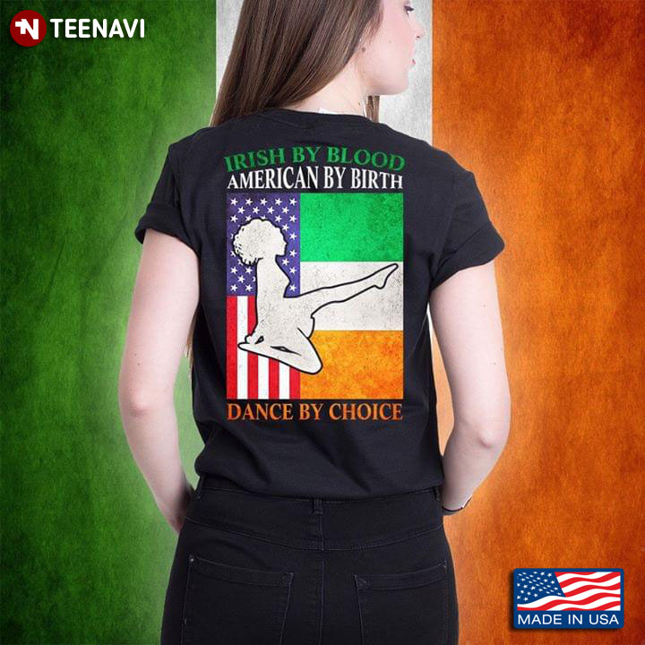 Irish By Blood American By Birth Dance By Choice Ireland Flag American Flag Ballet T-Shirt