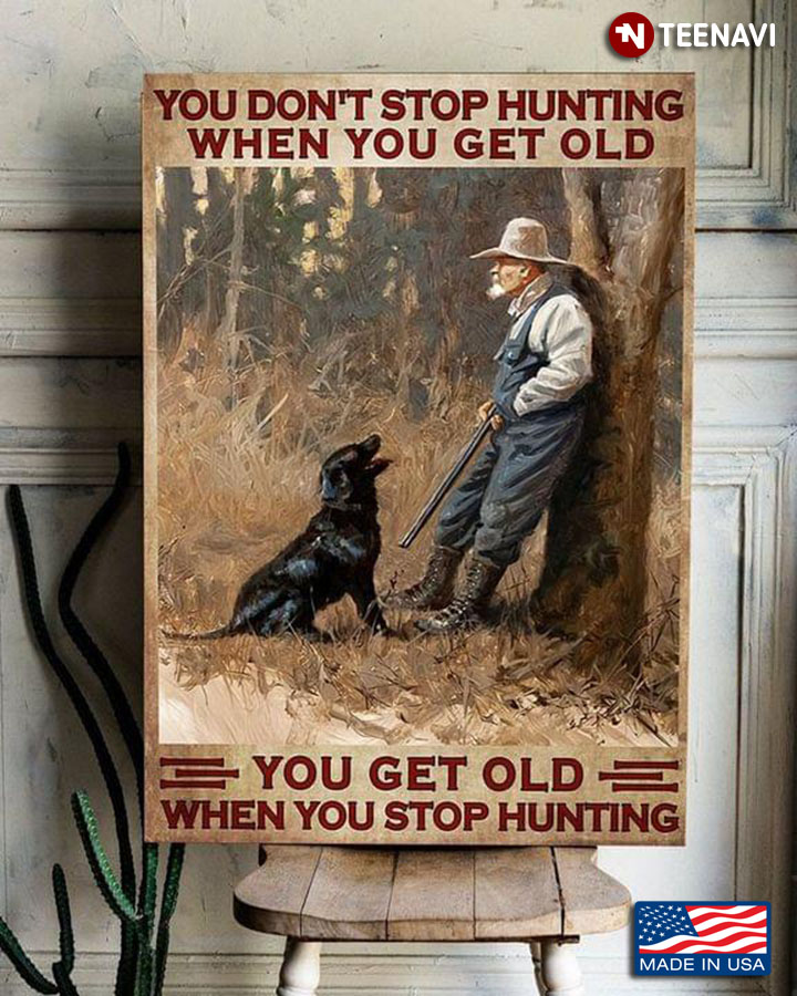 Vintage Old Hunter & Black Dog You Don't Stop Hunting When You Get Old You Get Old When You Stop Hunting