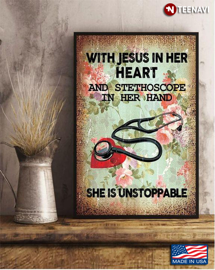 Vintage Floral Nurse With Jesus In Her Heart And Stethoscope In Her Hand She Is Unstoppable