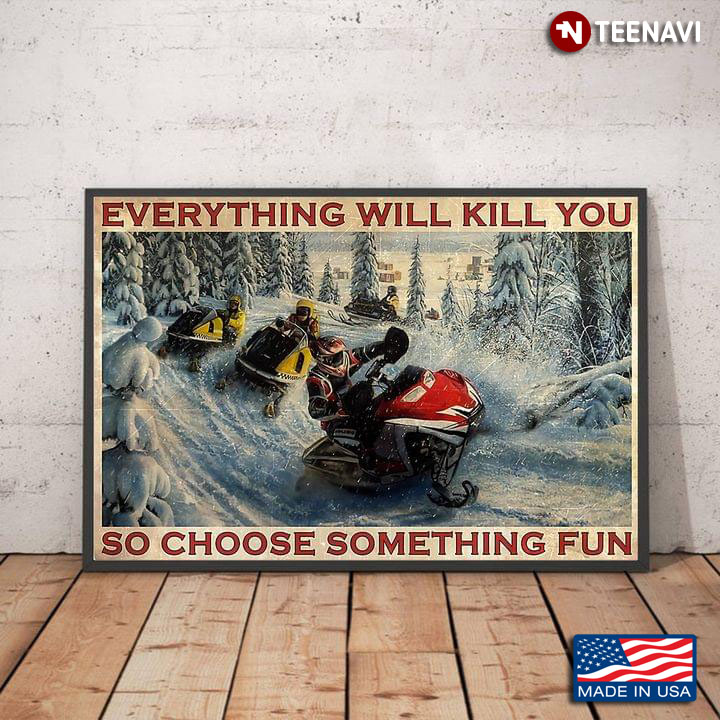 Vintage Snowmobile Racers Everything Will Kill You So Choose Something Fun
